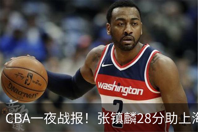 CBA一夜战报！张镇麟28分助上海两连胜，深圳外援单节6记三分救主